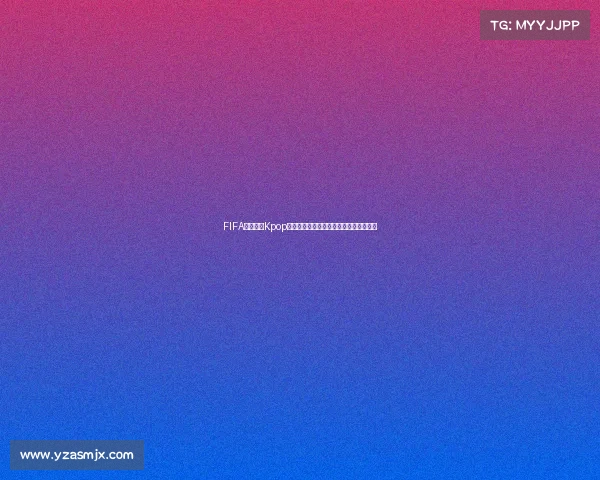 FIFA世界杯与Kpop跨界狂欢全球音乐足球盛典新纪元时代篇